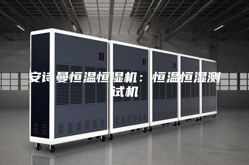 安诗曼恒温恒湿机：恒温恒湿测试机