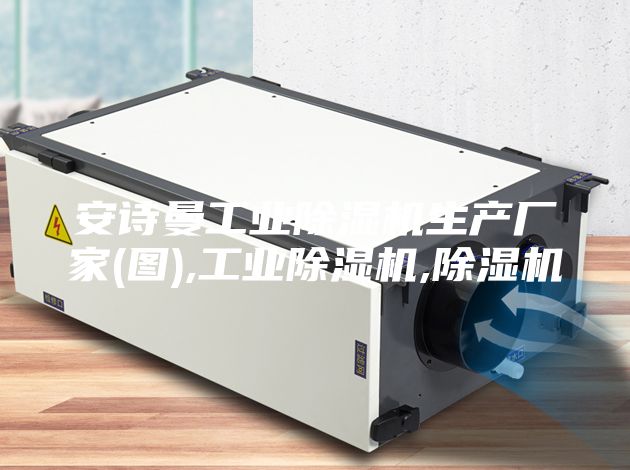 安诗曼工业除湿机生产厂家(图),工业除湿机,除湿机
