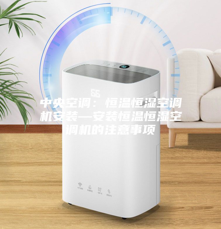 中央空调：恒温恒湿空调机安装—安装恒温恒湿空调机的注意事项