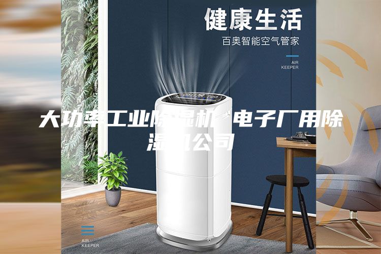大功率工业除湿机 电子厂用除湿机公司