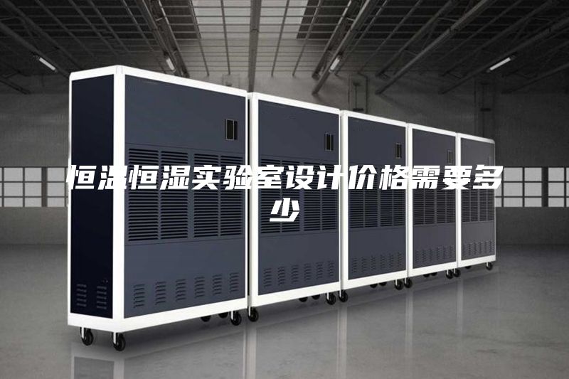 恒温恒湿实验室设计价格需要多少