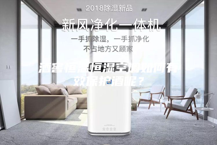 酒窖恒温恒湿空调如何有效保护酒呢？