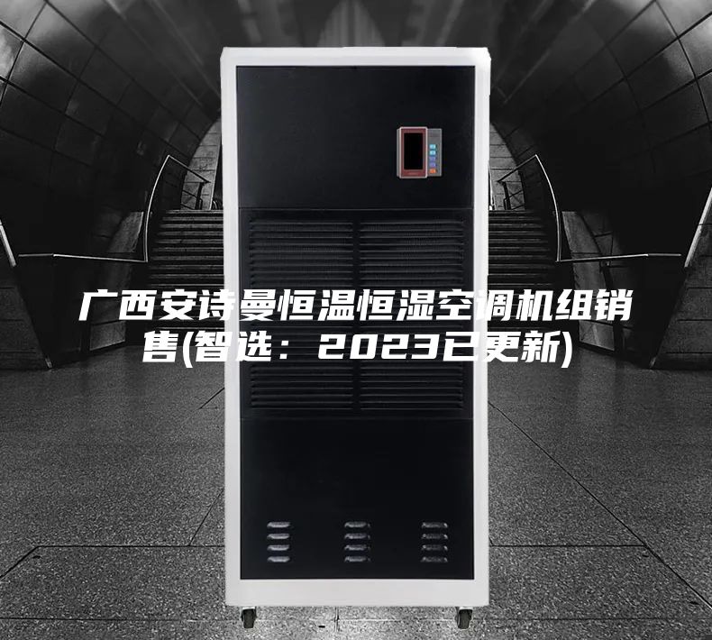 广西安诗曼恒温恒湿空调机组销售(智选：2023已更新)
