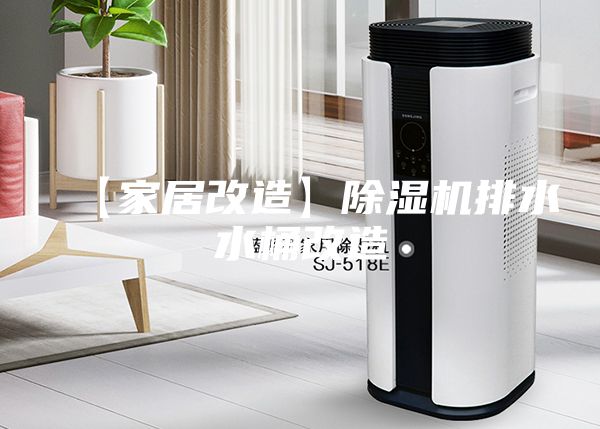 【家居改造】除湿机排水水桶改造