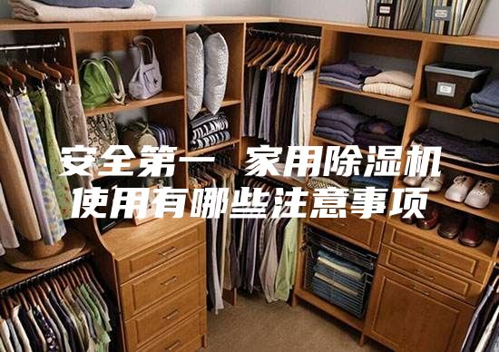 安全第一 家用除湿机使用有哪些注意事项