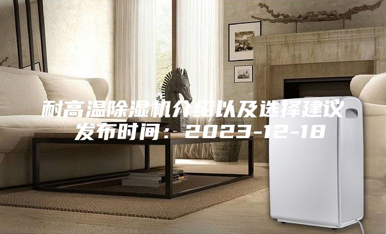 耐高温除湿机介绍以及选择建议 发布时间：2023-12-18