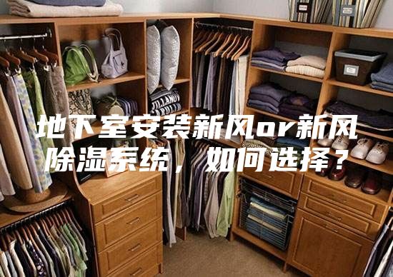 地下室安装新风or新风除湿系统，如何选择？
