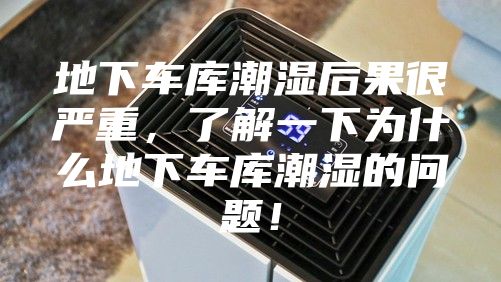地下车库潮湿后果很严重，了解一下为什么地下车库潮湿的问题！