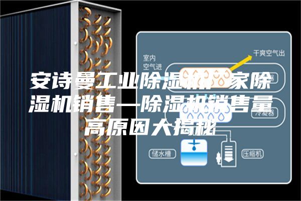 安诗曼工业除湿机厂家除湿机销售—除湿机销售量高原因大揭秘