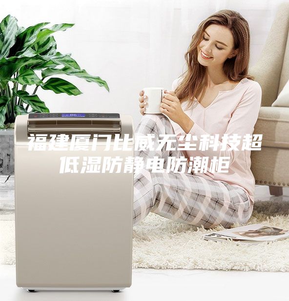 福建厦门比威无尘科技超低湿防静电防潮柜
