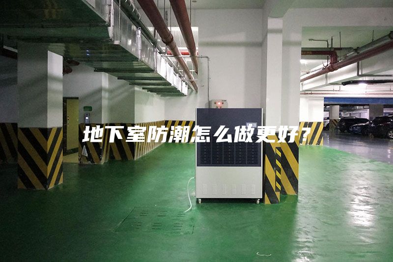 地下室防潮怎么做更好？