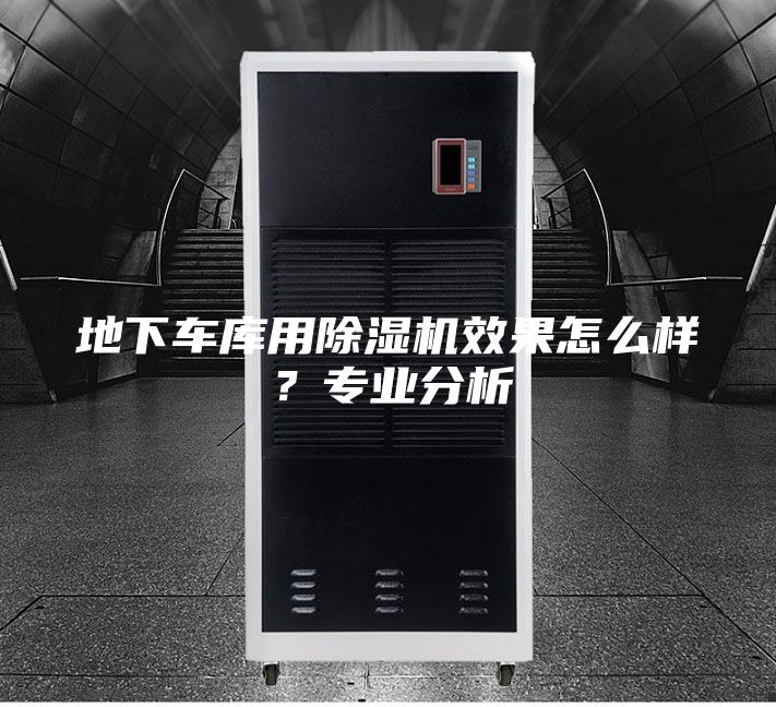 地下车库用除湿机效果怎么样？专业分析