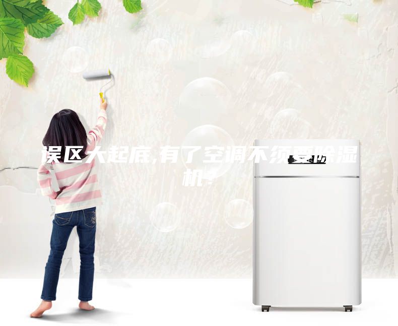 误区大起底,有了空调不须要除湿机？