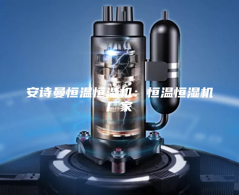 安诗曼恒温恒湿机：恒温恒湿机厂家