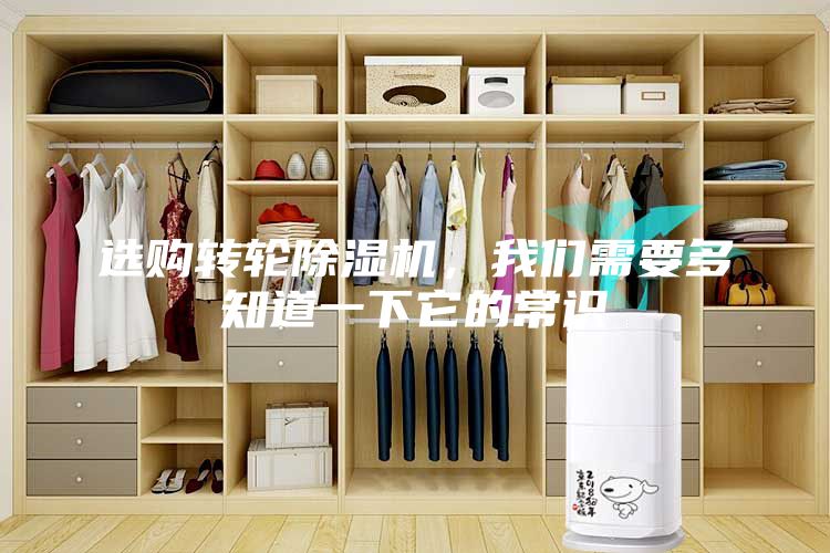 选购转轮除湿机，我们需要多知道一下它的常识