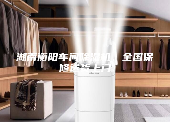 湖南衡阳车间除湿机，全国保修送货上门