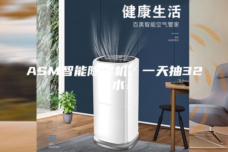 ASM智能除湿机，一天抽32斤水！