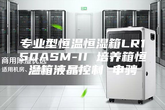专业型恒温恒湿箱LR150ASM-II 培养箱恒温箱液晶控制 申骋
