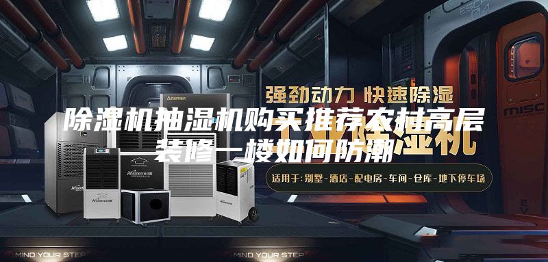 除湿机抽湿机购买推荐农村高层装修一楼如何防潮