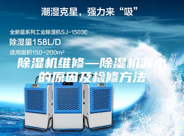 除湿机维修—除湿机漏水的原因及检修方法
