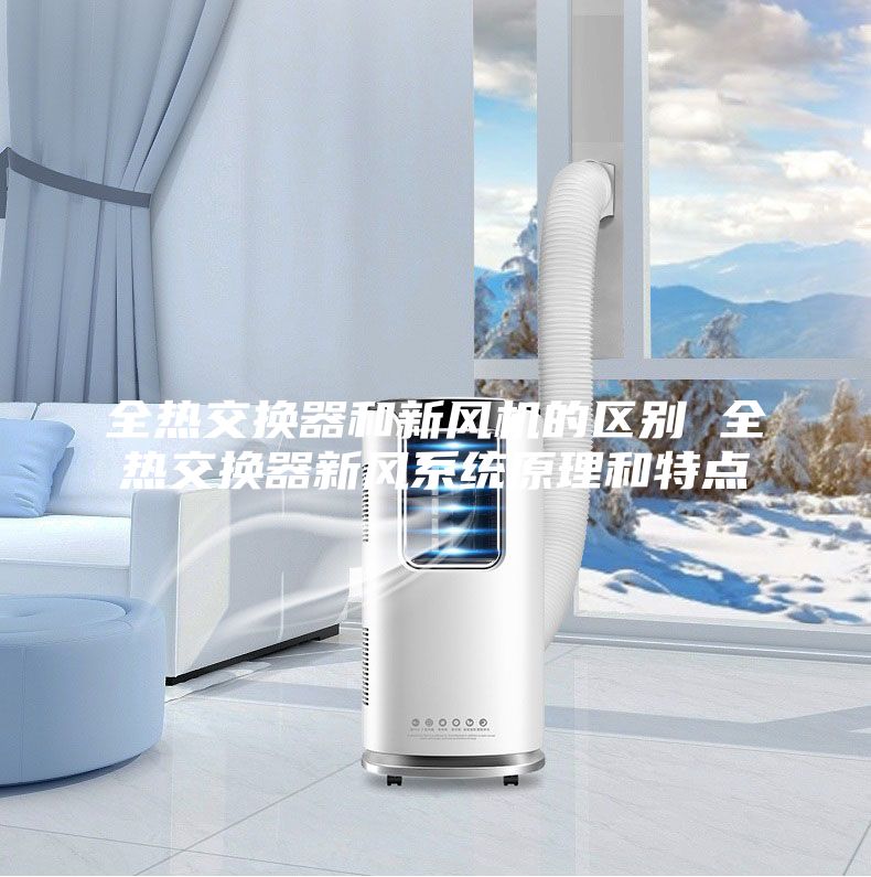 全热交换器和新风机的区别 全热交换器新风系统原理和特点