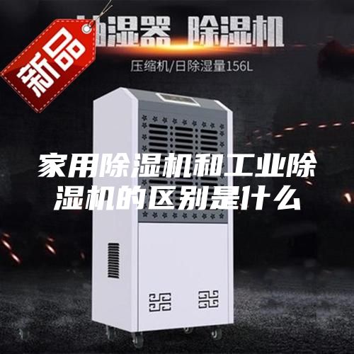 家用除湿机和工业除湿机的区别是什么