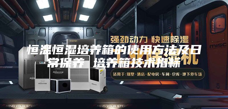 恒温恒湿培养箱的使用方法及日常保养 培养箱技术指标