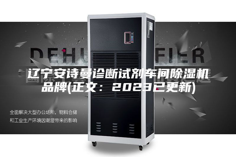 辽宁安诗曼诊断试剂车间除湿机品牌(正文：2023已更新)