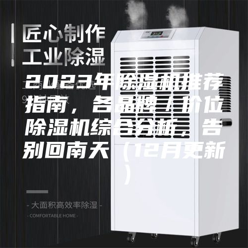2023年除湿机推荐指南，各品牌／价位除湿机综合分析，告别回南天（12月更新）