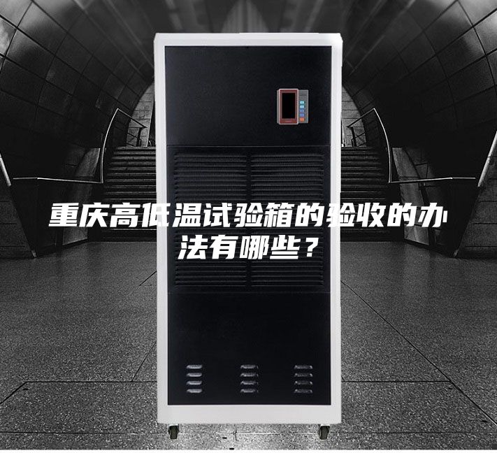 重庆高低温试验箱的验收的办法有哪些？