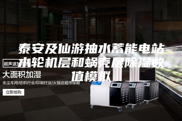 泰安及仙游抽水蓄能电站水轮机层和蜗壳层除湿数值模拟