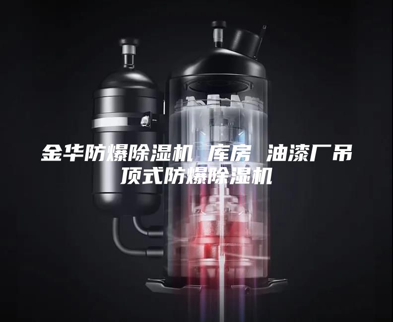 金华防爆除湿机 库房 油漆厂吊顶式防爆除湿机