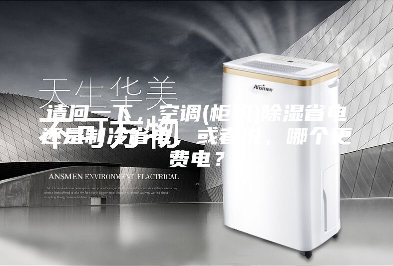 请问一下，空调(柜机)除湿省电还是制冷省电，或者说，哪个更费电？