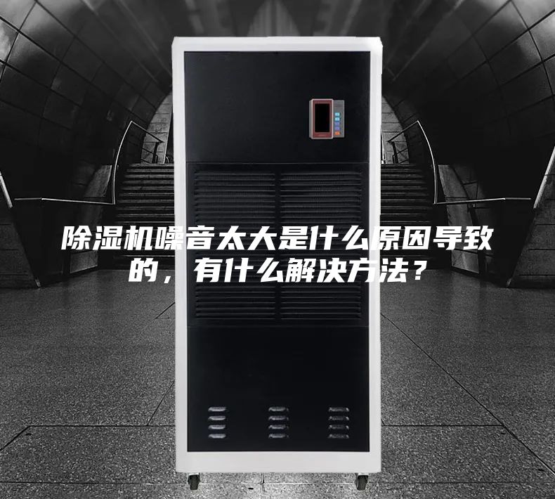 除湿机噪音太大是什么原因导致的，有什么解决方法？
