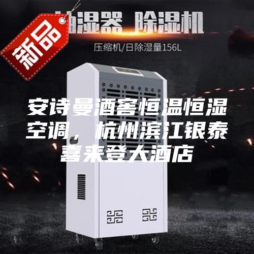 安诗曼酒窖恒温恒湿空调，杭州滨江银泰喜来登大酒店