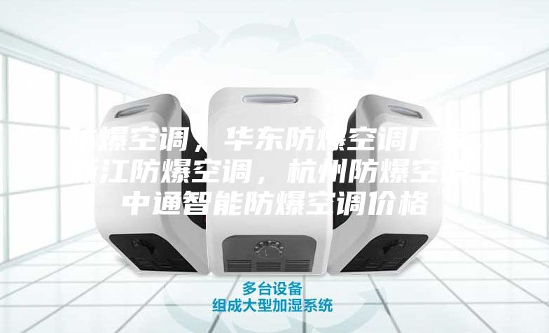 防爆空调，华东防爆空调厂家，浙江防爆空调，杭州防爆空调,中通智能防爆空调价格
