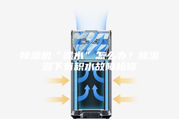 除湿机“漏水”怎么办？除湿器下有积水故障检修