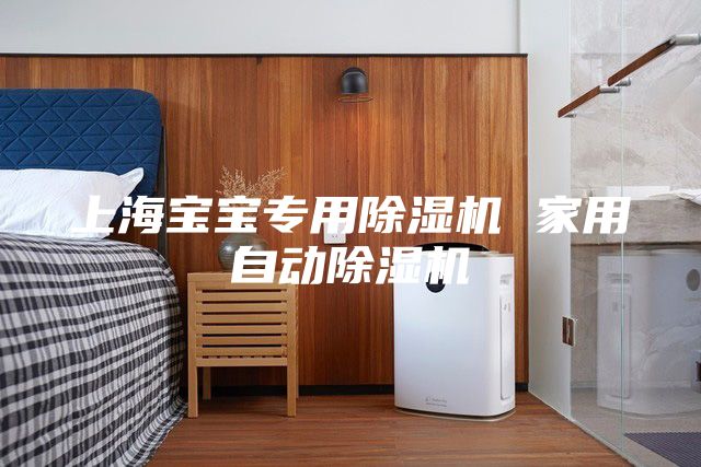 上海宝宝专用除湿机 家用自动除湿机