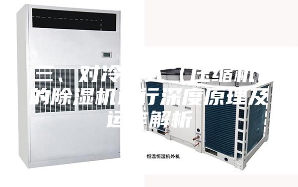 三、对冷凝式（压缩机）的除湿机进行深度原理及运作解析