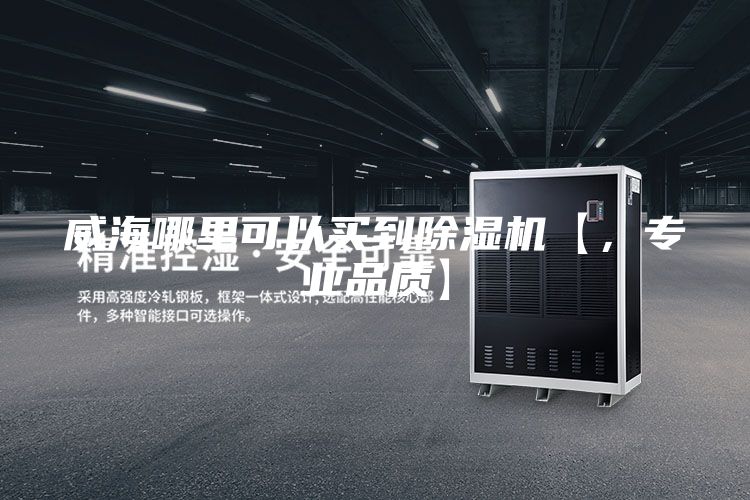 威海哪里可以买到除湿机【，专业品质】