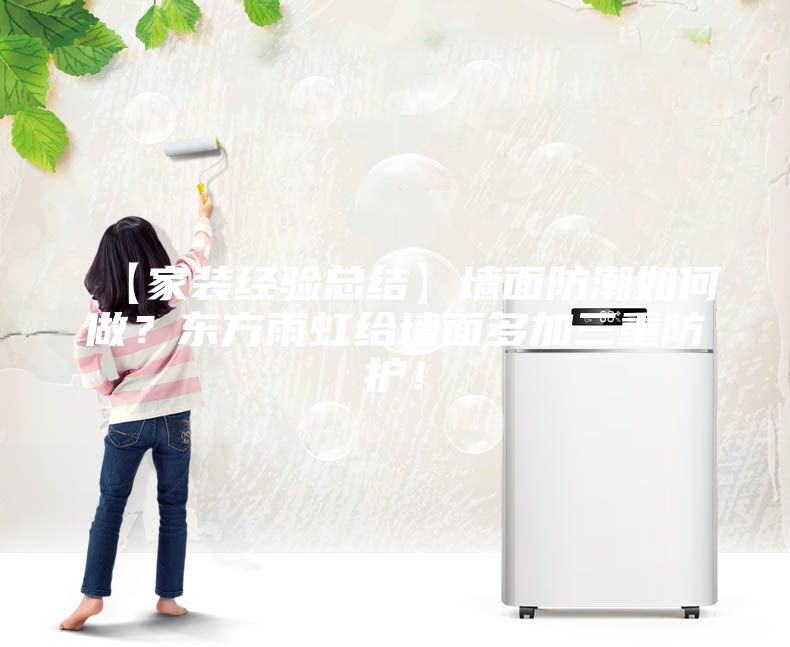 【家装经验总结】墙面防潮如何做？东方雨虹给墙面多加三重防护！
