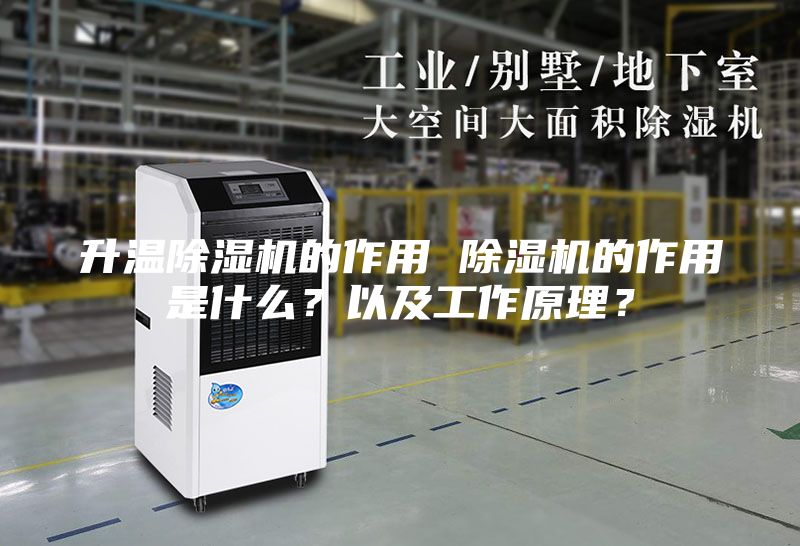 升温除湿机的作用 除湿机的作用是什么？以及工作原理？