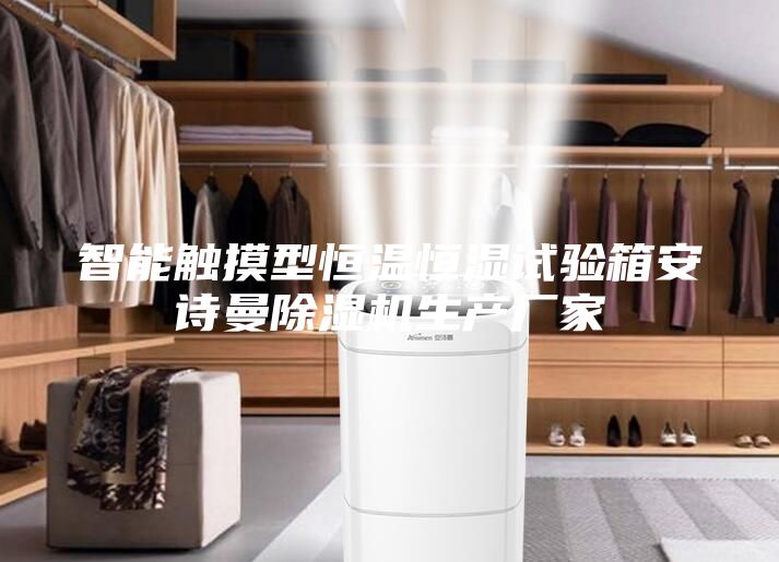 智能触摸型恒温恒湿试验箱安诗曼除湿机生产厂家