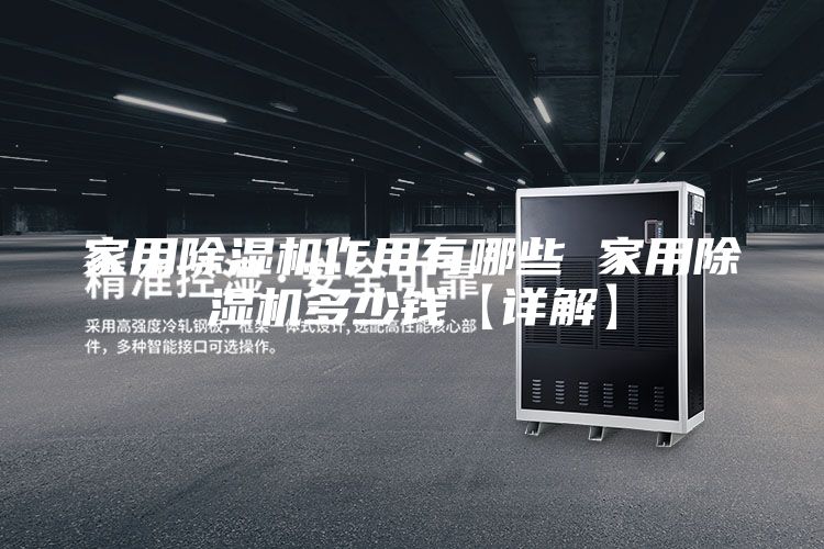 家用除湿机作用有哪些 家用除湿机多少钱【详解】