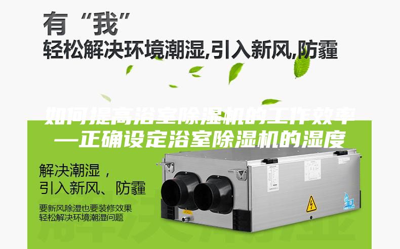 如何提高浴室除湿机的工作效率—正确设定浴室除湿机的湿度