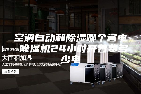 空调自动和除湿哪个省电 除湿机24小时开着费多少电