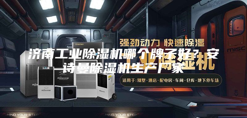 济南工业除湿机哪个牌子好？安诗曼除湿机生产厂家