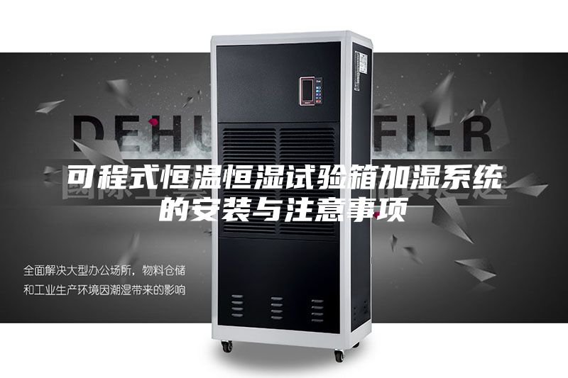 可程式恒温恒湿试验箱加湿系统的安装与注意事项