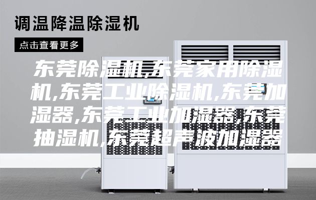 东莞除湿机,东莞家用除湿机,东莞工业除湿机,东莞加湿器,东莞工业加湿器,东莞抽湿机,东莞超声波加湿器
