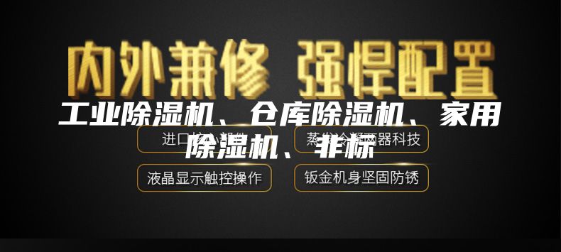 工业除湿机、仓库除湿机、家用除湿机、非标